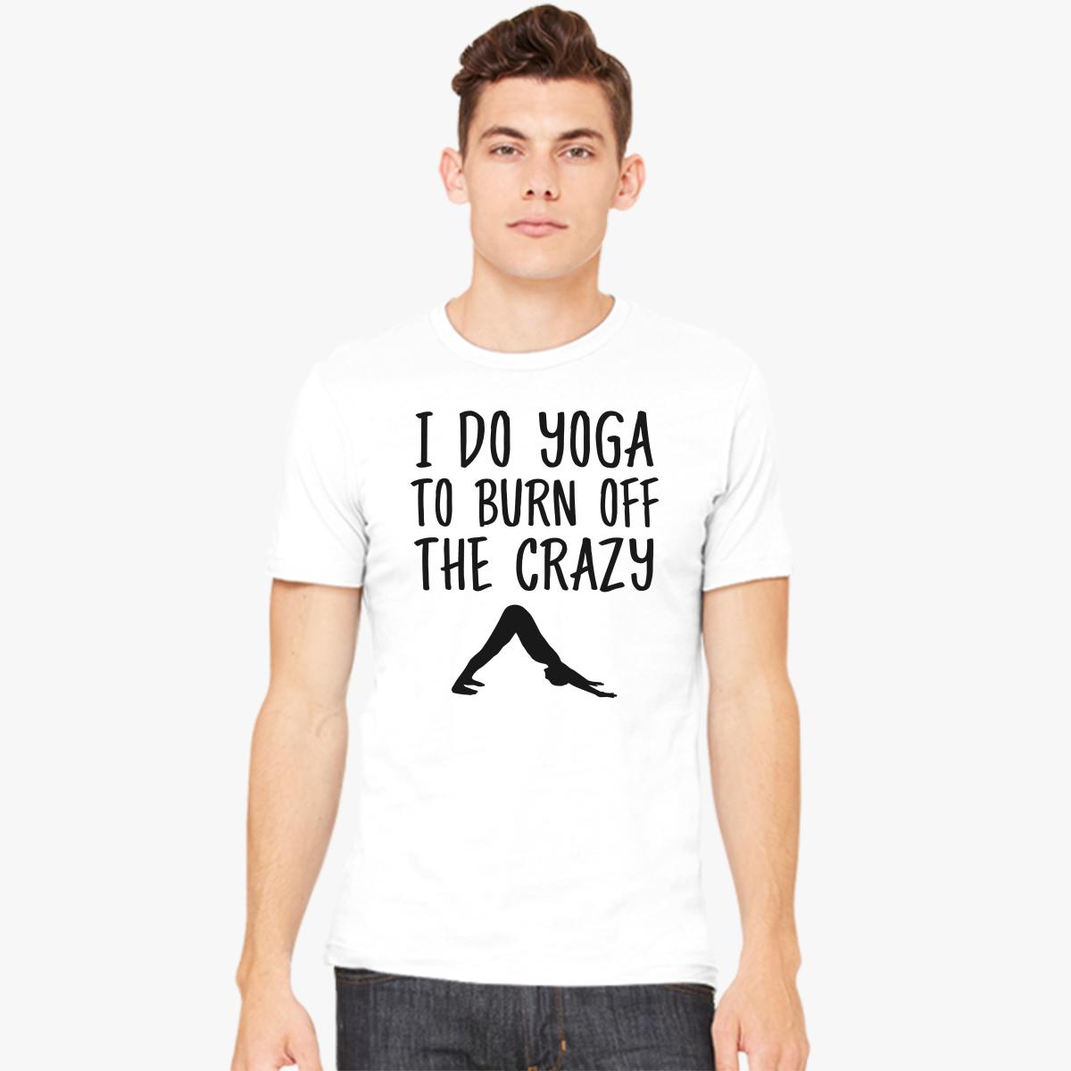 i do yoga to burn off the crazy Men's T-shirt